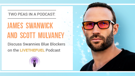Two Peas In A Podcast: James Swanwick and Scott Mulvaney Discuss Swannies Blue Blockers on the LIVETHEFUEL Podcast