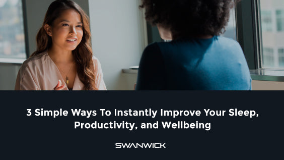 3 Simple Ways To Instantly Improve Your Sleep, Productivity, and Wellbeing