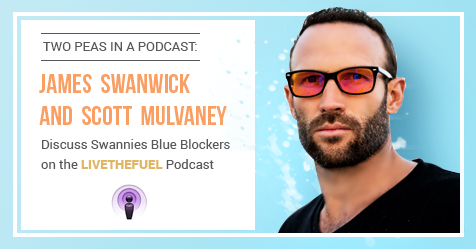 Two Peas In A Podcast: James Swanwick and Scott Mulvaney Discuss Swannies Blue Blockers on the LIVETHEFUEL Podcast