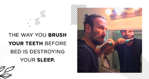 The Way You Brush Your Teeth Is Destroying Your Sleep.