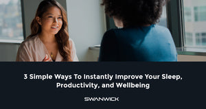 3 Simple Ways To Instantly Improve Your Sleep, Productivity, and Wellbeing