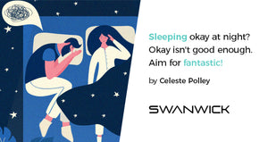 Sleeping okay at night? Okay isn’t good enough. Aim for Fantastic!