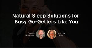 For Busy Go-Getters Like You: Optimize Your Health With Natural Sleep Solutions
